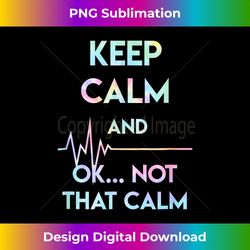 keep calm and ok not that calm funny nurse tie dye - futuristic png sublimation file - animate your creative concepts