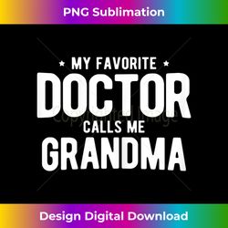 s My Favorite Doctor Calls Me Grandma PhD - Chic Sublimation Digital Download - Challenge Creative Boundaries