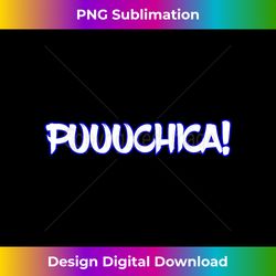 Puuuchica!- Puchica Spanish Slang El Salvador - Sleek Sublimation PNG Download - Craft with Boldness and Assurance