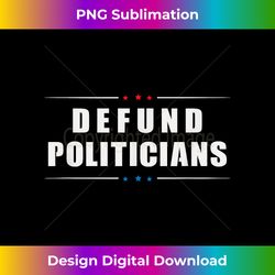 Defund Politicians - Libertarian Anti-Government Political - Minimalist Sublimation Digital File - Enhance Your Art with a Dash of Spice