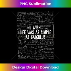 I Wish Life Was As Simple As Calculus Funny Math Teacher - Futuristic PNG Sublimation File - Tailor-Made for Sublimation Craftsmanship
