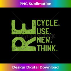RECYCLE REUSE RENEW RETHINK Earth Day Environmental Activism - Vibrant Sublimation Digital Download - Pioneer New Aesthetic Frontiers