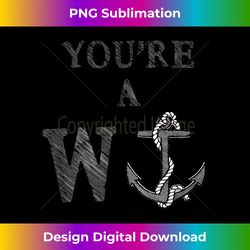 You're A Wanker Nautical Anchor Meme - Timeless PNG Sublimation Download - Infuse Everyday with a Celebratory Spirit