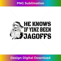 Pittsburgh Christmas He Knows if Yinz Been Jagoffs T - Chic Sublimation Digital Download - Immerse in Creativity with Every Design