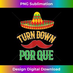 Turn Down Por Que Cinco De Mayo Mexican - Minimalist Sublimation Digital File - Pioneer New Aesthetic Frontiers