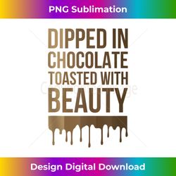 Dipped In Chocolate Toasted With Beauty Melanin Black - Artisanal Sublimation PNG File - Infuse Everyday with a Celebratory Spirit
