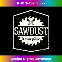 Sawdust Is Man Glitter for Woodworker Funny Carpenter - Chic Sublimation Digital Download - Tailor-Made for Sublimation Craftsmanship