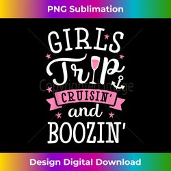 Girls Trip Cruisin and Boozin T Cruise Drinking - Sleek Sublimation PNG Download - Striking & Memorable Impressions