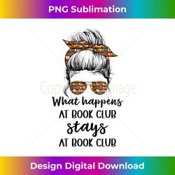s Funny Booklover What Happens At Book Club Stays At Book Club - Luxe Sublimation PNG Download - Chic, Bold, and Uncompromising