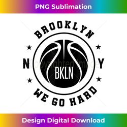 Brooklyn Basketball, New York, We Go Hard - Sublimation-Optimized PNG File - Striking & Memorable Impressions