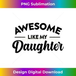 Parents' Day Awesome Like My Daughter Funny Father's Day - Innovative PNG Sublimation Design - Infuse Everyday with a Celebratory Spirit