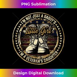 I'm Not Just a Daddy's Little Girl I'm a Veteran's Daughter - Vibrant Sublimation Digital Download - Animate Your Creative Concepts