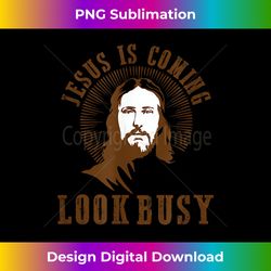 Jesus is coming look busy religious humor atheist agnostic - Futuristic PNG Sublimation File - Infuse Everyday with a Celebratory Spirit