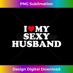 s i love my sexy husband hubby - red heart - sophisticated png sublimation file - tailor-made for sublimation craftsmanship