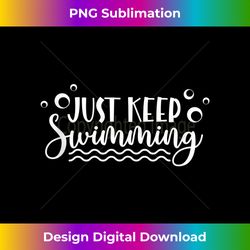 Just Keep Swimming Funny Swimming Love - Contemporary PNG Sublimation Design - Elevate Your Style with Intricate Details