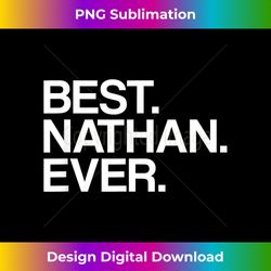 Best. Nathan. Ever. Name for Men & Boys, White - Contemporary PNG Sublimation Design - Striking & Memorable Impressions