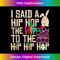 I Said Hip The Hippity To Hop Hip Hop Bunny Funny Easter Day - Edgy Sublimation Digital File - Customize with Flair