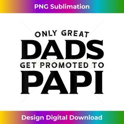 Papi  Only Great Dads Get Promoted To Papi - Sublimation-Optimized PNG File - Customize with Flair