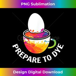 Prepare To Dye Funny Colorful Easter Egg Painting Costume - Crafted Sublimation Digital Download - Striking & Memorable Impressions