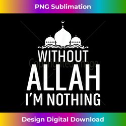 Without ALLAH I'm nothing Islamic s For Muslim - Bespoke Sublimation Digital File - Channel Your Creative Rebel