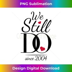 17th Wedding Anniversary - We Still Do Since 2004 - Vibrant Sublimation Digital Download - Pioneer New Aesthetic Frontiers