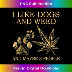 I Like Dogs And Weed And Maybe 3 People - Edgy Sublimation Digital File - Ideal for Imaginative Endeavors