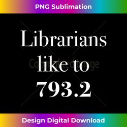 s Librarians Like to 793.2 Funny National Library Week s - Artisanal Sublimation PNG File - Pioneer New Aesthetic Frontiers