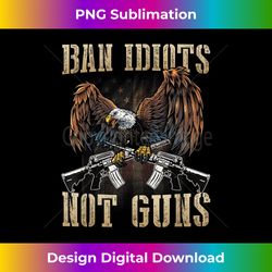 Ban Idiots Not Guns - Gun Control Gun Rights T - Minimalist Sublimation Digital File - Customize with Flair