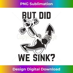But Did We Sink Crazy Boat Owners  Funny Captain - Urban Sublimation PNG Design - Reimagine Your Sublimation Pieces