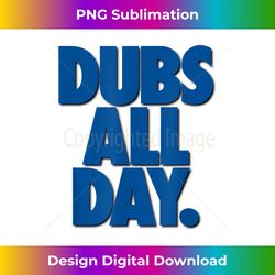 Dubs all Day Dub Nation - Deluxe PNG Sublimation Download - Striking & Memorable Impressions