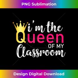 I am The Queen of My Classroom Teacher Girls Appreciation - Luxe Sublimation PNG Download - Striking & Memorable Impress