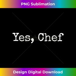 Yes Chef - Crafted Sublimation Digital Download - Crafted for Sublimation Excellence