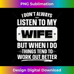 I Don't Always Listen To My Wife Funny Fathers Day - Chic Sublimation Digital Download - Ideal for Imaginative Endeavors