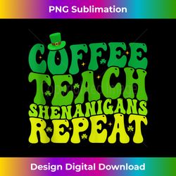 Coffee Teach Shenanigans Repeat st patricks day teacher - Urban Sublimation PNG Design - Chic, Bold, and Uncompromising
