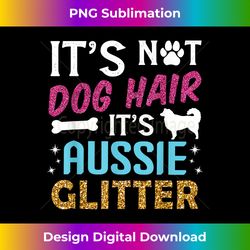 It's Not Dog Hair Its Aussie Glitter Australian Shepherd Pet - Sophisticated PNG Sublimation File - Rapidly Innovate You