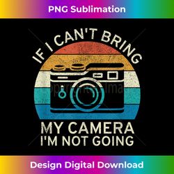 If I Can't Bring My Camera I'm Not Going Vintage - Urban Sublimation PNG Design - Reimagine Your Sublimation Pieces