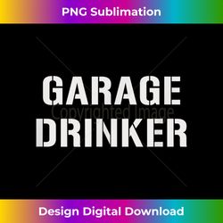 Garage Drinker - Deluxe PNG Sublimation Download - Chic, Bold, and Uncompromising