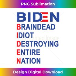 Anti Biden, Braindead Idiot Destroying Entire Nation - Eco-Friendly Sublimation PNG Download - Customize with Flair