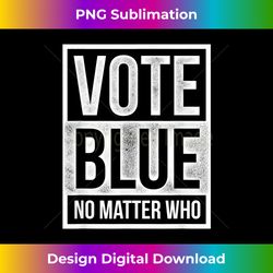 Vote Blue No Matter Who - Democrat Blue Wave Tshirt - Timeless PNG Sublimation Download - Challenge Creative Boundaries