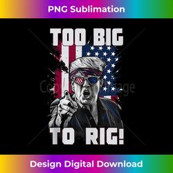 Too Big To Rig Trump 2024 Funny Trump 2024, US Election Tank Top - Vibrant Sublimation Digital Download - Pioneer New Ae