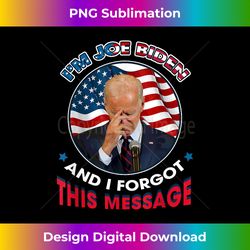 I'm Joe Biden And I Forgot This Message Funny - Futuristic PNG Sublimation File - Elevate Your Style with Intricate Deta