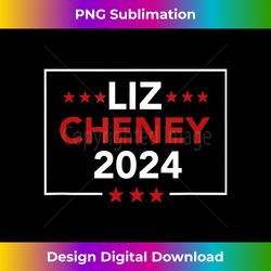 Liz Cheney for President 2024 USA Election Vote Liz Cheney - Sophisticated PNG Sublimation File - Elevate Your Style wit