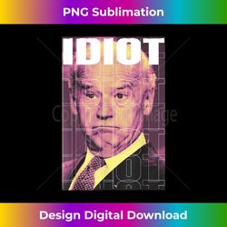 Joe Biden Is An Idiot - Deluxe PNG Sublimation Download - Elevate Your Style with Intricate Details