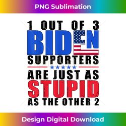 1 Out Of 3 Biden Supporters Are Just As Stupid As The Other - Contemporary PNG Sublimation Design - Ideal for Imaginativ