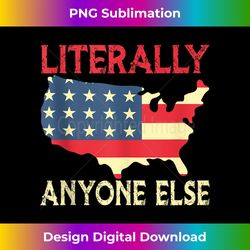 Literally Anyone Else 2024 Political Presidential Election Tank Top - Sublimation-Optimized PNG File - Reimagine Your Su