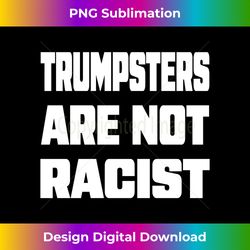 Trumpsters are not racist (1) Long Sleeve - Sublimation-Optimized PNG File - Animate Your Creative Concepts