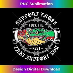 Support Those F.uck The Rest That Support You - Urban Sublimation PNG Design - Customize with Flair
