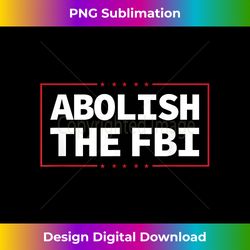 Abolish The FBI Trump Raid 2024 President Political Warrant - Chic Sublimation Digital Download - Animate Your Creative