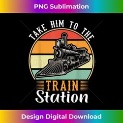 Take Him To The Train Station Funny - Luxe Sublimation PNG Download - Spark Your Artistic Genius