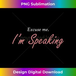 Womens Excuse Me I'm Speaking Kamala Harris I am Speaking VP Debate - Luxe Sublimation PNG Download - Tailor-Made for Su
